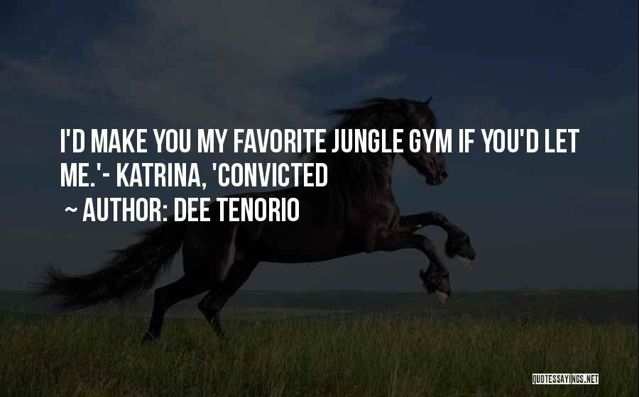 Dee Tenorio Quotes: I'd Make You My Favorite Jungle Gym If You'd Let Me.'- Katrina, 'convicted