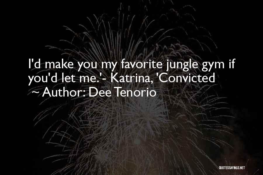 Dee Tenorio Quotes: I'd Make You My Favorite Jungle Gym If You'd Let Me.'- Katrina, 'convicted