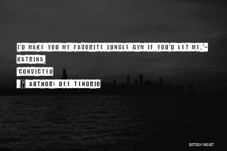Dee Tenorio Quotes: I'd Make You My Favorite Jungle Gym If You'd Let Me.'- Katrina, 'convicted