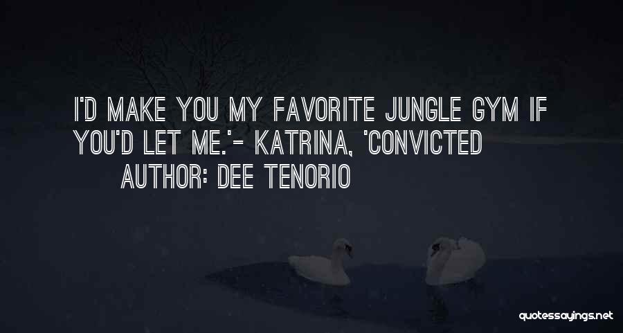 Dee Tenorio Quotes: I'd Make You My Favorite Jungle Gym If You'd Let Me.'- Katrina, 'convicted