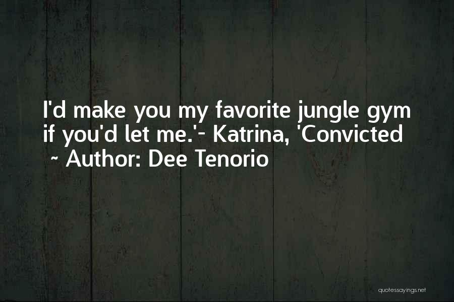 Dee Tenorio Quotes: I'd Make You My Favorite Jungle Gym If You'd Let Me.'- Katrina, 'convicted