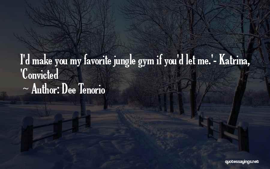 Dee Tenorio Quotes: I'd Make You My Favorite Jungle Gym If You'd Let Me.'- Katrina, 'convicted