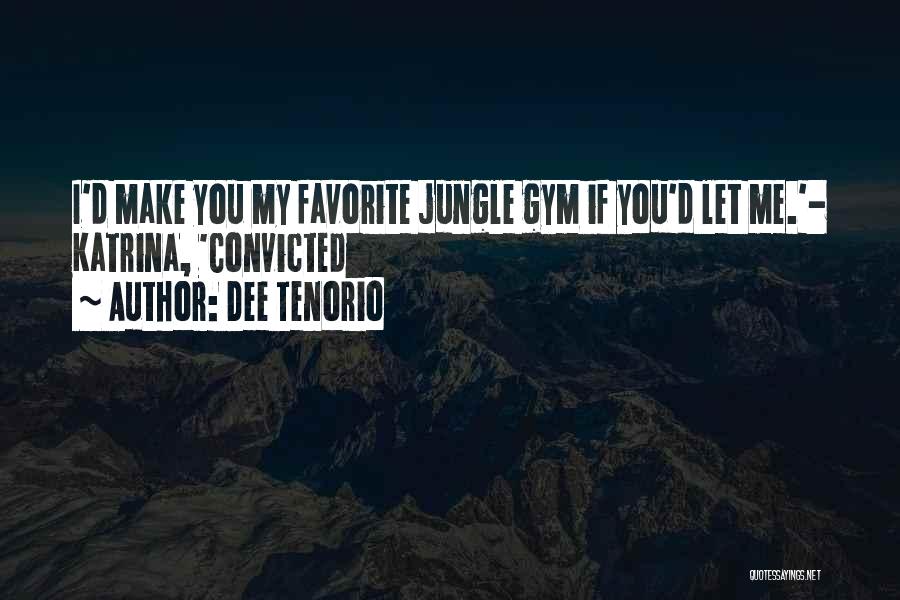Dee Tenorio Quotes: I'd Make You My Favorite Jungle Gym If You'd Let Me.'- Katrina, 'convicted