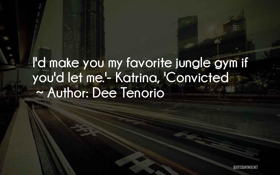 Dee Tenorio Quotes: I'd Make You My Favorite Jungle Gym If You'd Let Me.'- Katrina, 'convicted