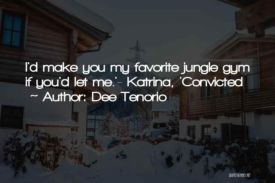 Dee Tenorio Quotes: I'd Make You My Favorite Jungle Gym If You'd Let Me.'- Katrina, 'convicted