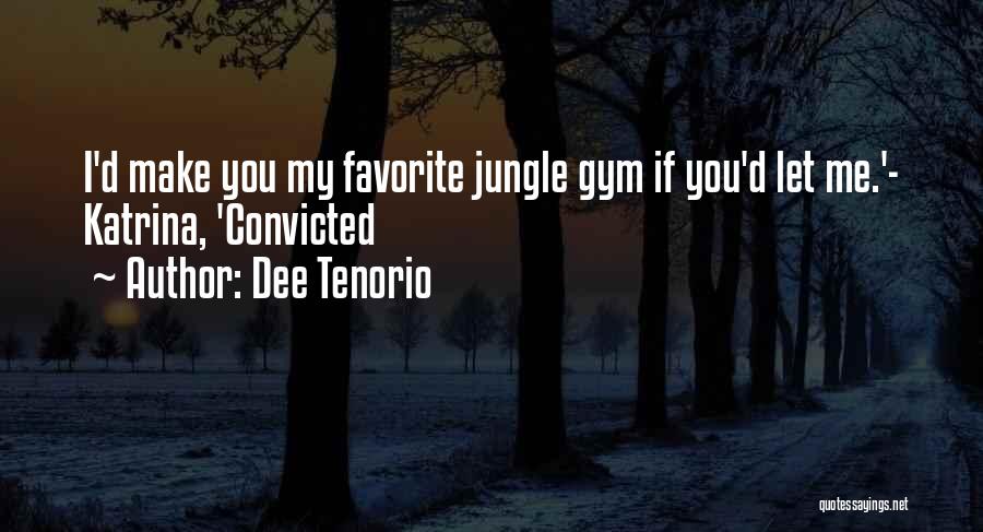 Dee Tenorio Quotes: I'd Make You My Favorite Jungle Gym If You'd Let Me.'- Katrina, 'convicted