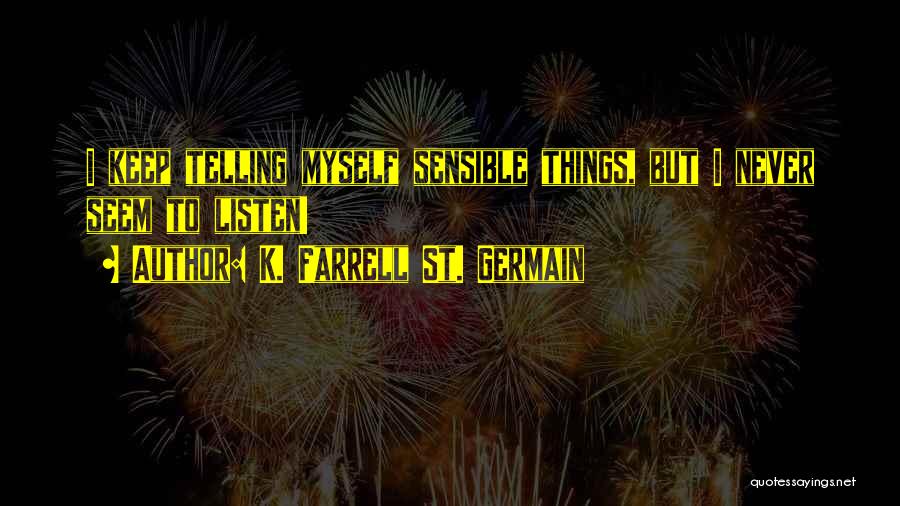 K. Farrell St. Germain Quotes: I Keep Telling Myself Sensible Things, But I Never Seem To Listen!