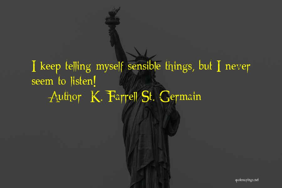 K. Farrell St. Germain Quotes: I Keep Telling Myself Sensible Things, But I Never Seem To Listen!