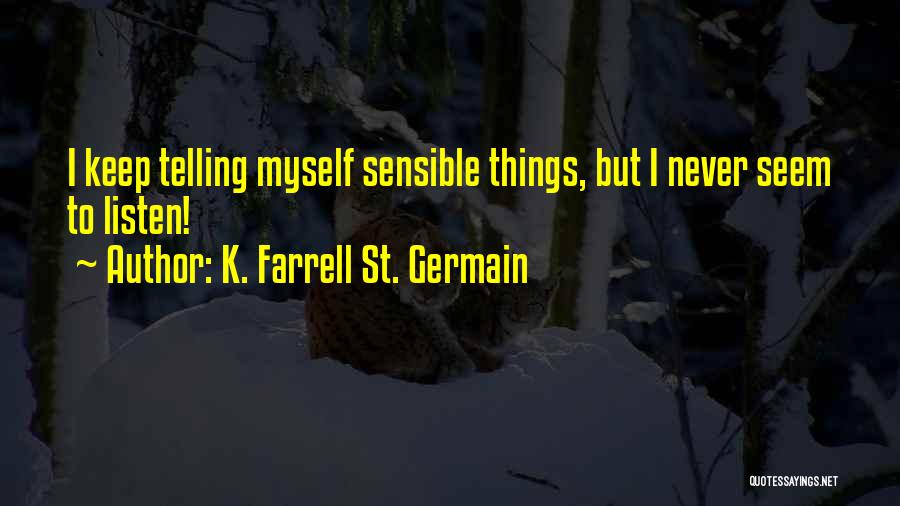 K. Farrell St. Germain Quotes: I Keep Telling Myself Sensible Things, But I Never Seem To Listen!