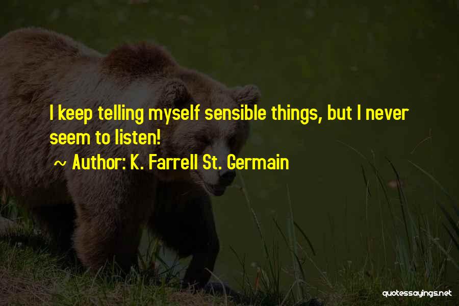 K. Farrell St. Germain Quotes: I Keep Telling Myself Sensible Things, But I Never Seem To Listen!