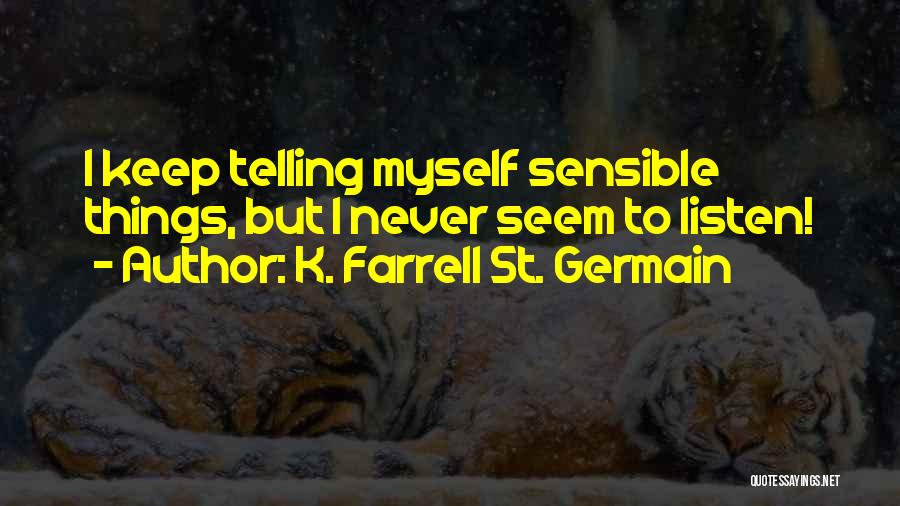 K. Farrell St. Germain Quotes: I Keep Telling Myself Sensible Things, But I Never Seem To Listen!