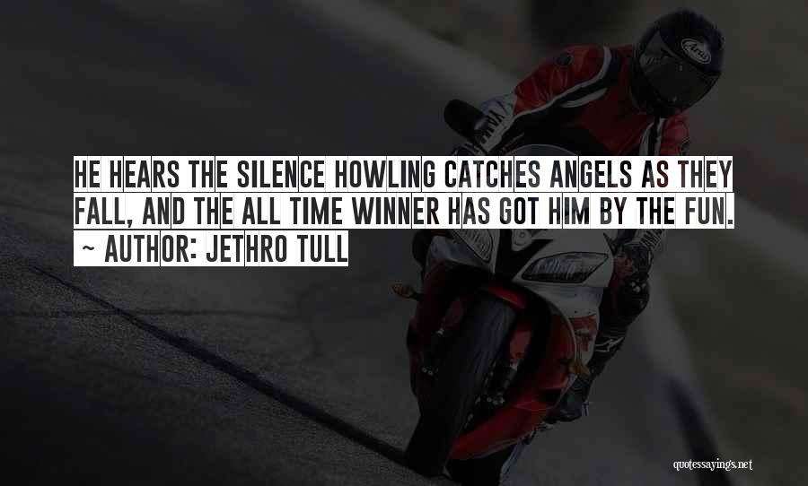 Jethro Tull Quotes: He Hears The Silence Howling Catches Angels As They Fall, And The All Time Winner Has Got Him By The