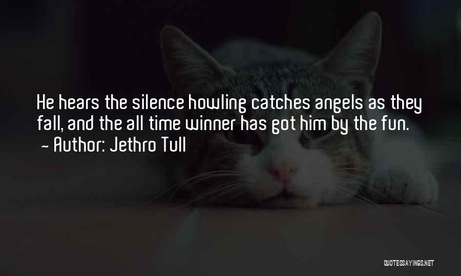 Jethro Tull Quotes: He Hears The Silence Howling Catches Angels As They Fall, And The All Time Winner Has Got Him By The