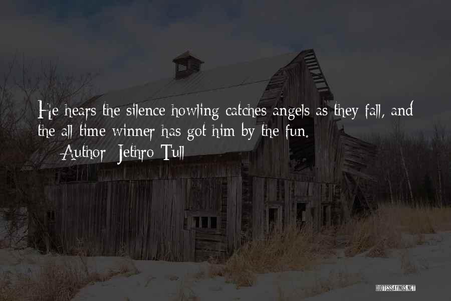 Jethro Tull Quotes: He Hears The Silence Howling Catches Angels As They Fall, And The All Time Winner Has Got Him By The