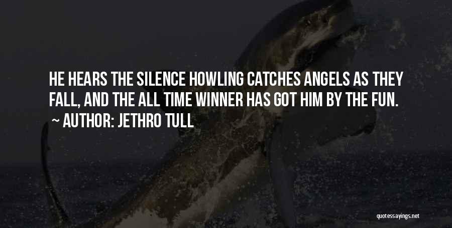 Jethro Tull Quotes: He Hears The Silence Howling Catches Angels As They Fall, And The All Time Winner Has Got Him By The