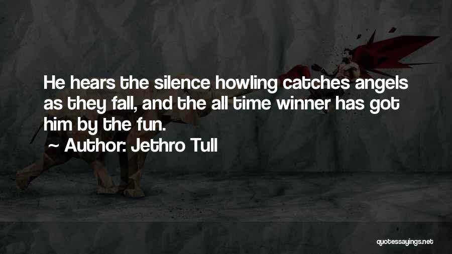 Jethro Tull Quotes: He Hears The Silence Howling Catches Angels As They Fall, And The All Time Winner Has Got Him By The