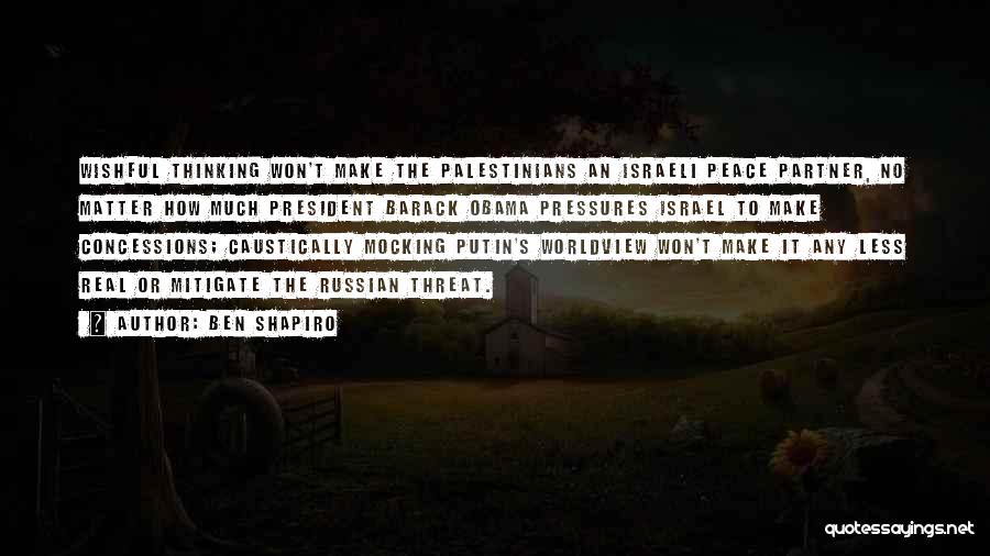 Ben Shapiro Quotes: Wishful Thinking Won't Make The Palestinians An Israeli Peace Partner, No Matter How Much President Barack Obama Pressures Israel To