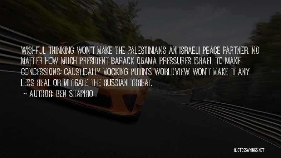Ben Shapiro Quotes: Wishful Thinking Won't Make The Palestinians An Israeli Peace Partner, No Matter How Much President Barack Obama Pressures Israel To