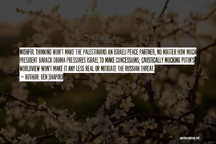 Ben Shapiro Quotes: Wishful Thinking Won't Make The Palestinians An Israeli Peace Partner, No Matter How Much President Barack Obama Pressures Israel To