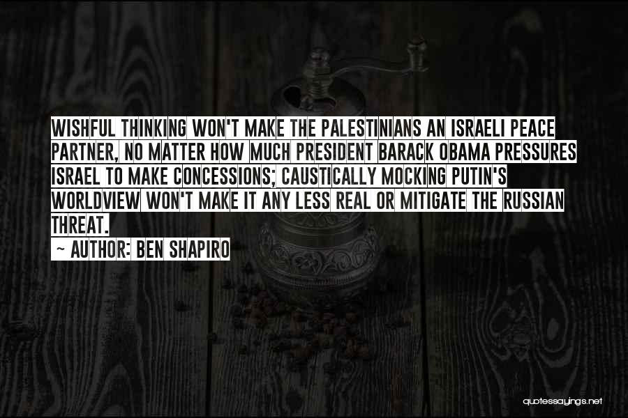Ben Shapiro Quotes: Wishful Thinking Won't Make The Palestinians An Israeli Peace Partner, No Matter How Much President Barack Obama Pressures Israel To