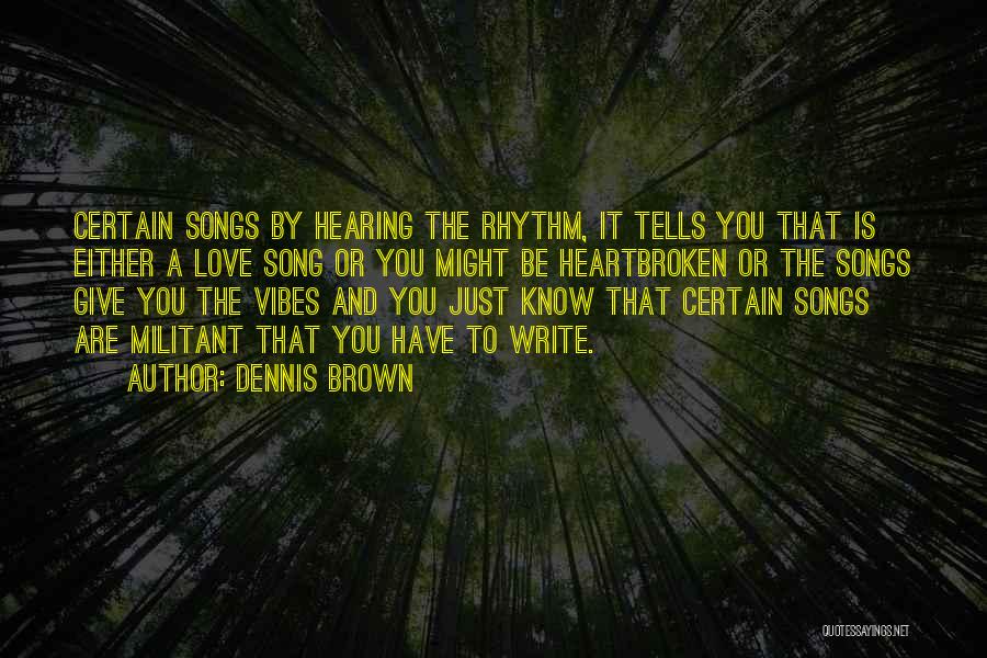 Dennis Brown Quotes: Certain Songs By Hearing The Rhythm, It Tells You That Is Either A Love Song Or You Might Be Heartbroken