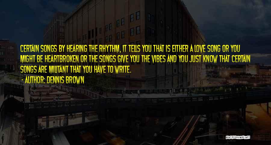 Dennis Brown Quotes: Certain Songs By Hearing The Rhythm, It Tells You That Is Either A Love Song Or You Might Be Heartbroken