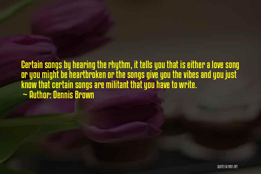 Dennis Brown Quotes: Certain Songs By Hearing The Rhythm, It Tells You That Is Either A Love Song Or You Might Be Heartbroken