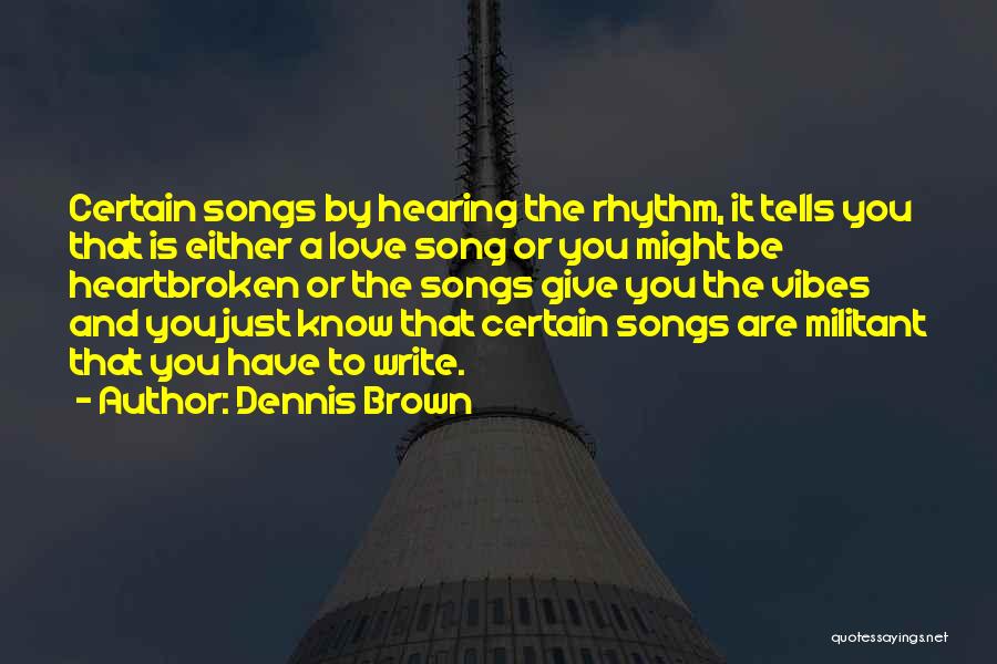 Dennis Brown Quotes: Certain Songs By Hearing The Rhythm, It Tells You That Is Either A Love Song Or You Might Be Heartbroken