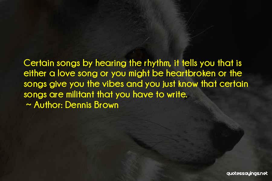 Dennis Brown Quotes: Certain Songs By Hearing The Rhythm, It Tells You That Is Either A Love Song Or You Might Be Heartbroken