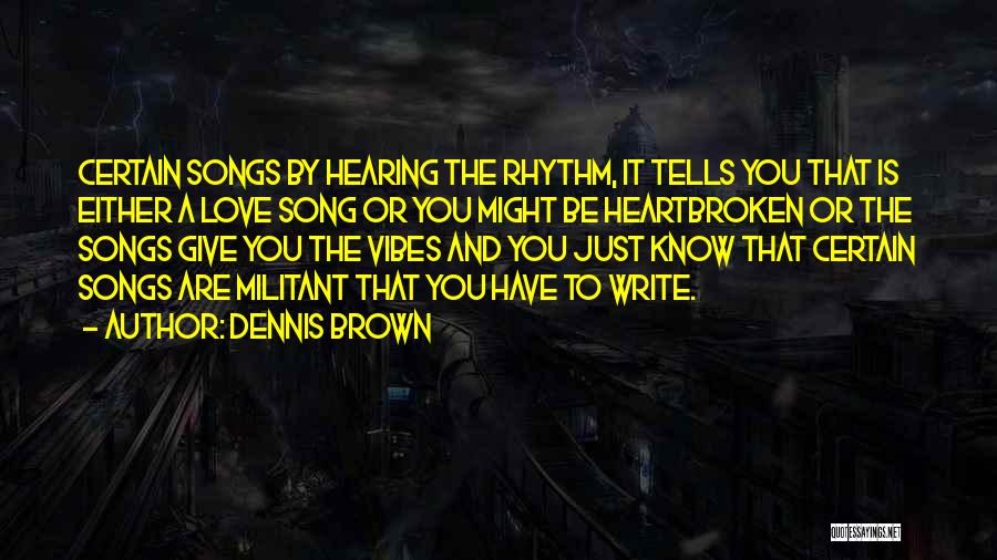 Dennis Brown Quotes: Certain Songs By Hearing The Rhythm, It Tells You That Is Either A Love Song Or You Might Be Heartbroken