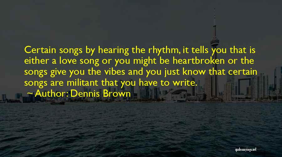 Dennis Brown Quotes: Certain Songs By Hearing The Rhythm, It Tells You That Is Either A Love Song Or You Might Be Heartbroken