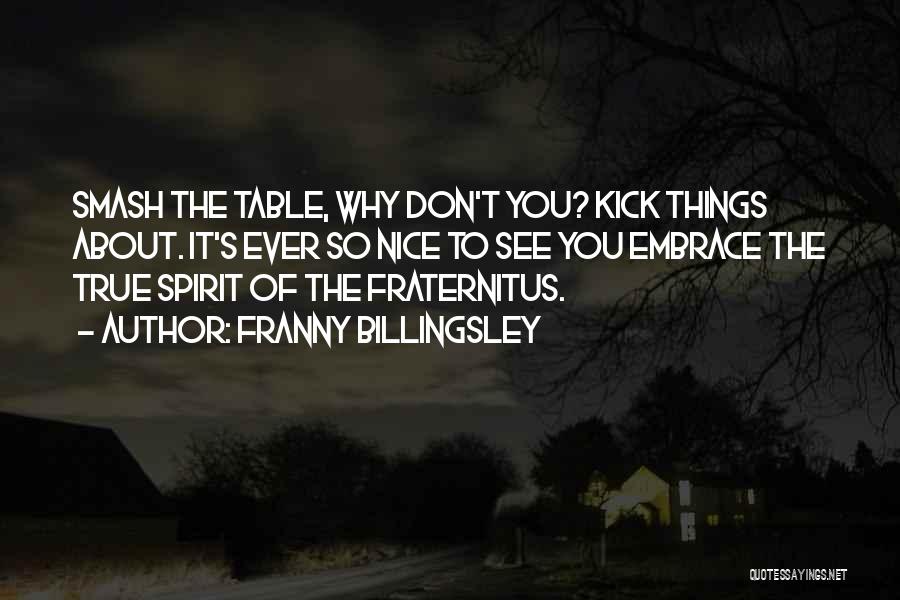 Franny Billingsley Quotes: Smash The Table, Why Don't You? Kick Things About. It's Ever So Nice To See You Embrace The True Spirit