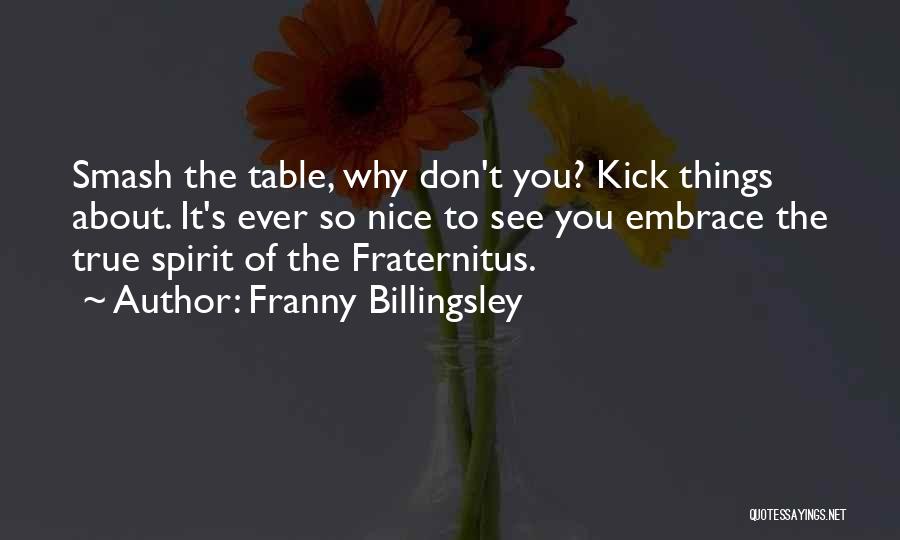 Franny Billingsley Quotes: Smash The Table, Why Don't You? Kick Things About. It's Ever So Nice To See You Embrace The True Spirit