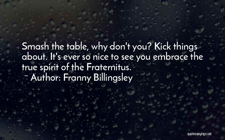 Franny Billingsley Quotes: Smash The Table, Why Don't You? Kick Things About. It's Ever So Nice To See You Embrace The True Spirit