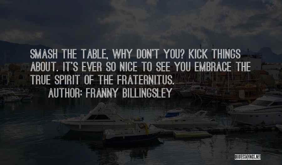 Franny Billingsley Quotes: Smash The Table, Why Don't You? Kick Things About. It's Ever So Nice To See You Embrace The True Spirit