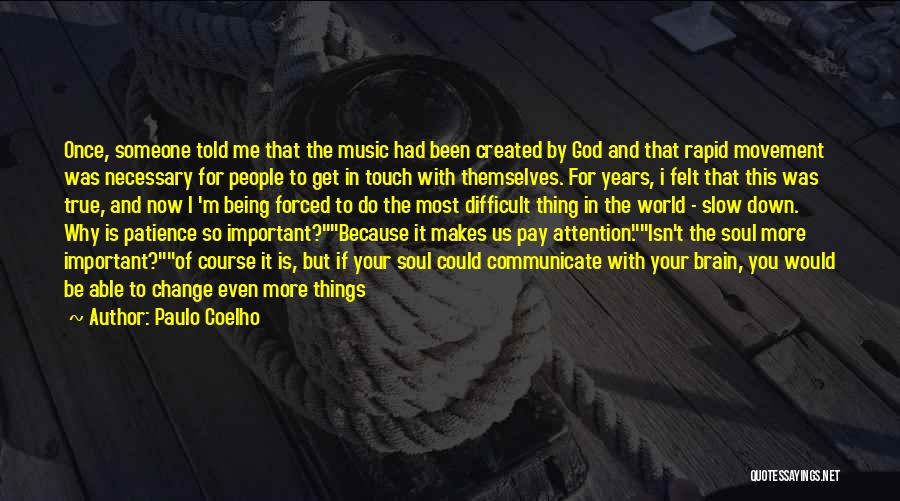 Paulo Coelho Quotes: Once, Someone Told Me That The Music Had Been Created By God And That Rapid Movement Was Necessary For People