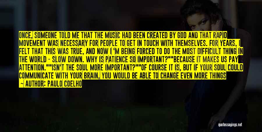 Paulo Coelho Quotes: Once, Someone Told Me That The Music Had Been Created By God And That Rapid Movement Was Necessary For People