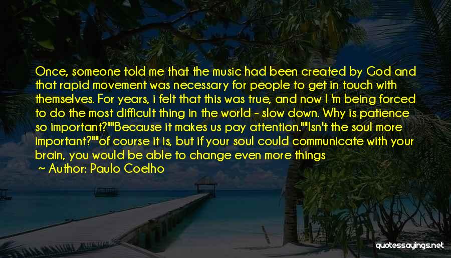 Paulo Coelho Quotes: Once, Someone Told Me That The Music Had Been Created By God And That Rapid Movement Was Necessary For People