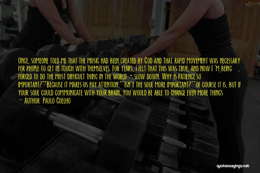 Paulo Coelho Quotes: Once, Someone Told Me That The Music Had Been Created By God And That Rapid Movement Was Necessary For People