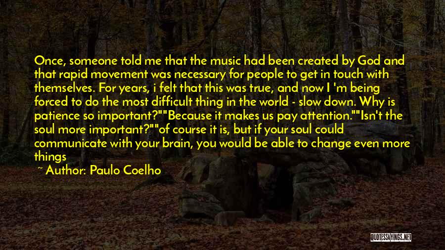 Paulo Coelho Quotes: Once, Someone Told Me That The Music Had Been Created By God And That Rapid Movement Was Necessary For People