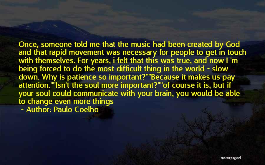 Paulo Coelho Quotes: Once, Someone Told Me That The Music Had Been Created By God And That Rapid Movement Was Necessary For People