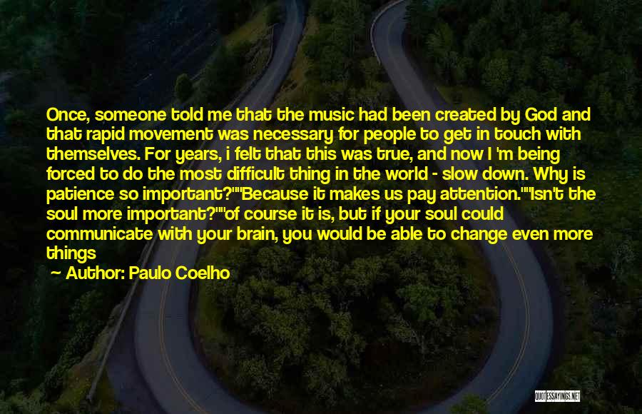 Paulo Coelho Quotes: Once, Someone Told Me That The Music Had Been Created By God And That Rapid Movement Was Necessary For People