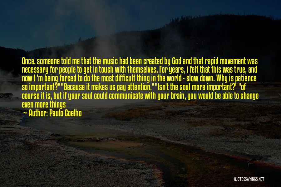 Paulo Coelho Quotes: Once, Someone Told Me That The Music Had Been Created By God And That Rapid Movement Was Necessary For People