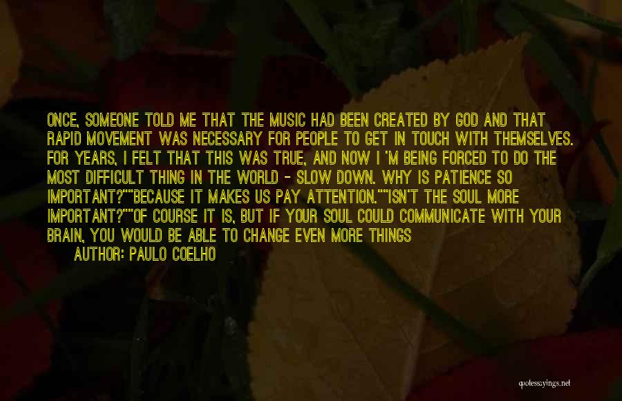 Paulo Coelho Quotes: Once, Someone Told Me That The Music Had Been Created By God And That Rapid Movement Was Necessary For People