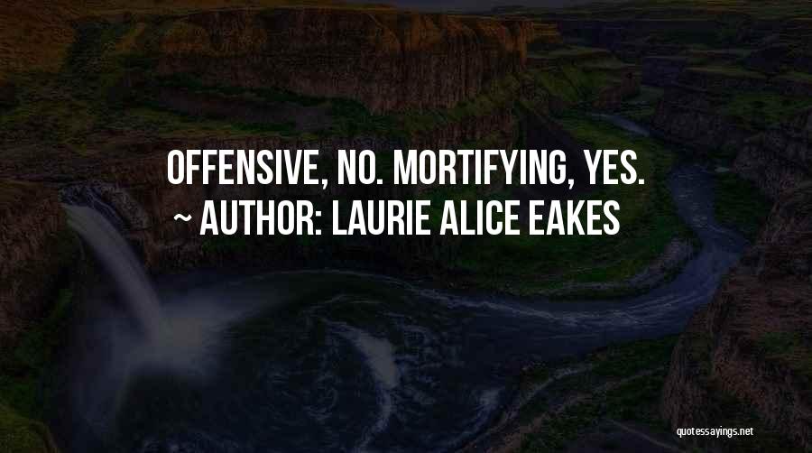 Laurie Alice Eakes Quotes: Offensive, No. Mortifying, Yes.