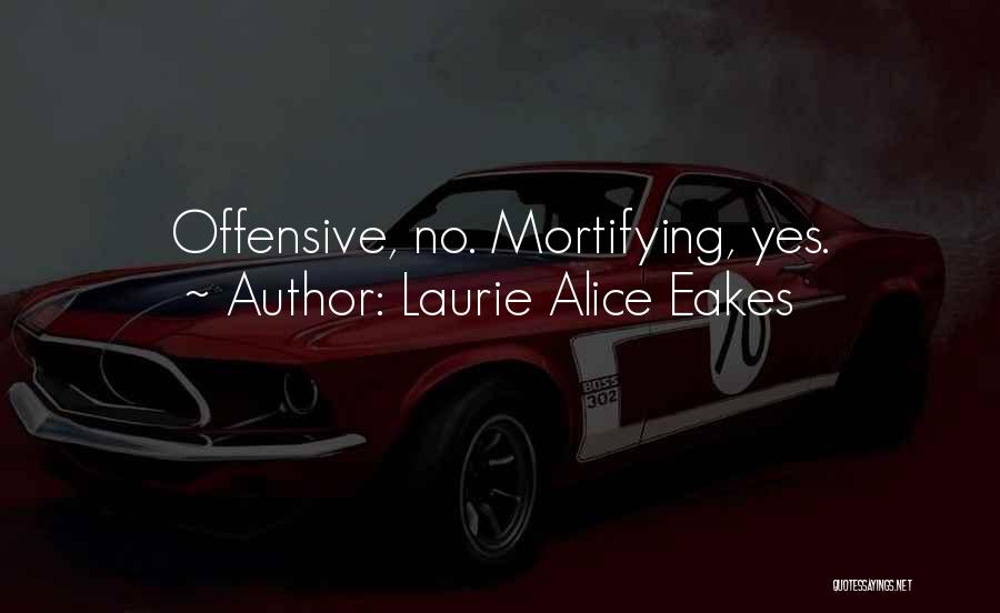 Laurie Alice Eakes Quotes: Offensive, No. Mortifying, Yes.