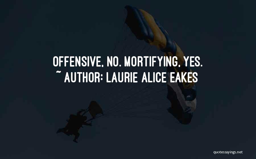 Laurie Alice Eakes Quotes: Offensive, No. Mortifying, Yes.