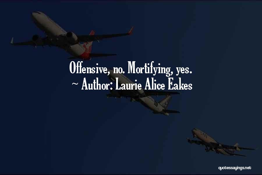 Laurie Alice Eakes Quotes: Offensive, No. Mortifying, Yes.