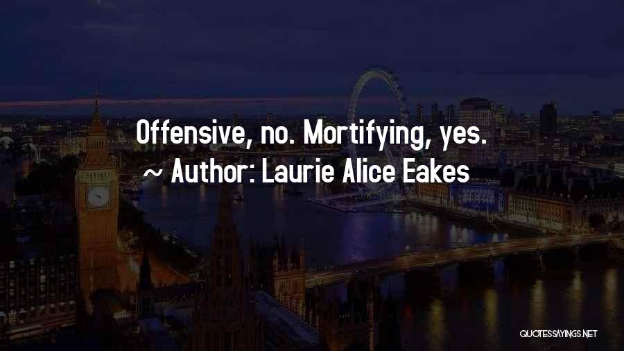 Laurie Alice Eakes Quotes: Offensive, No. Mortifying, Yes.