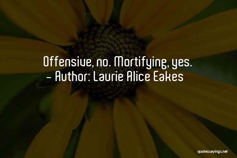 Laurie Alice Eakes Quotes: Offensive, No. Mortifying, Yes.